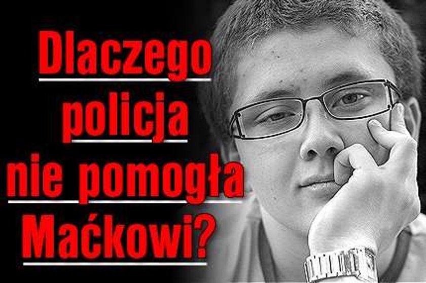 Sprawa Maćka: Dlaczego policja mu nie pomogła?