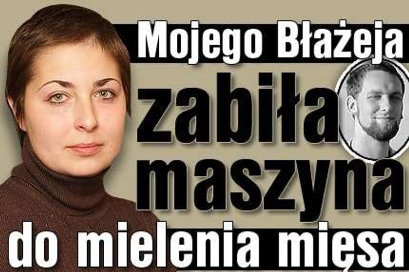 Mojego Błażeja zabiła maszyna do mielenia mięsa