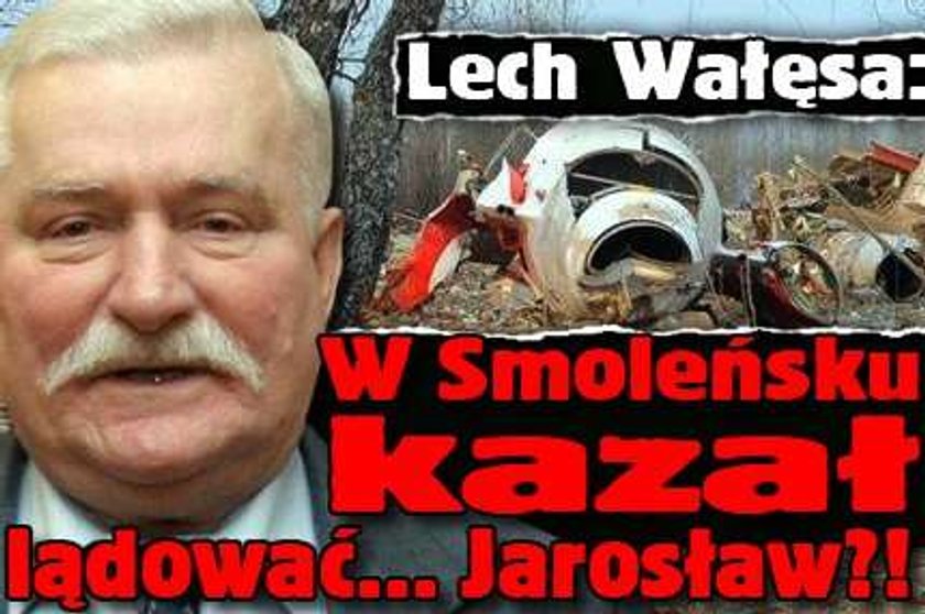 Wałęsa: Lądować w Smoleńsku kazał... Jarosław?!