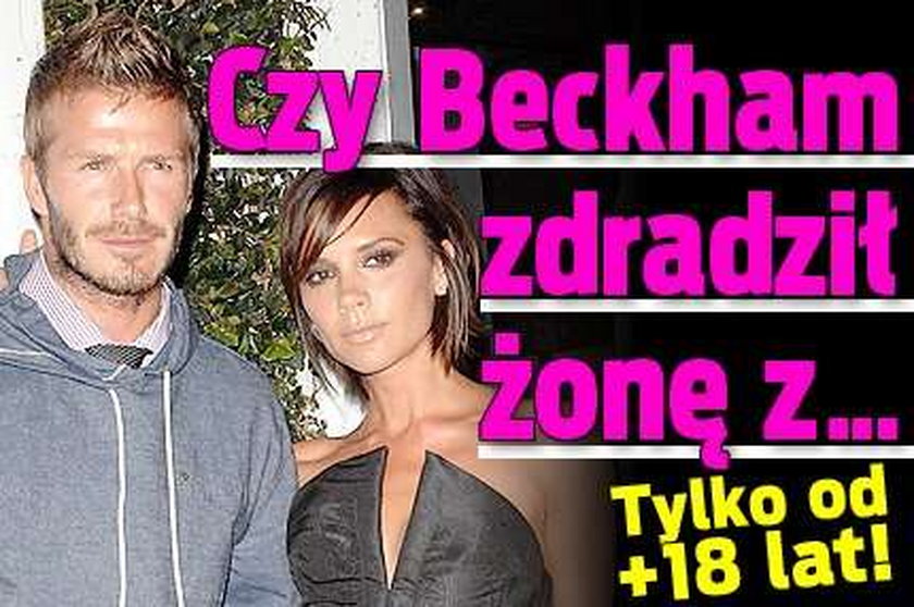 Czy Beckham zdradził żonę z... Tylko od +18 lat!