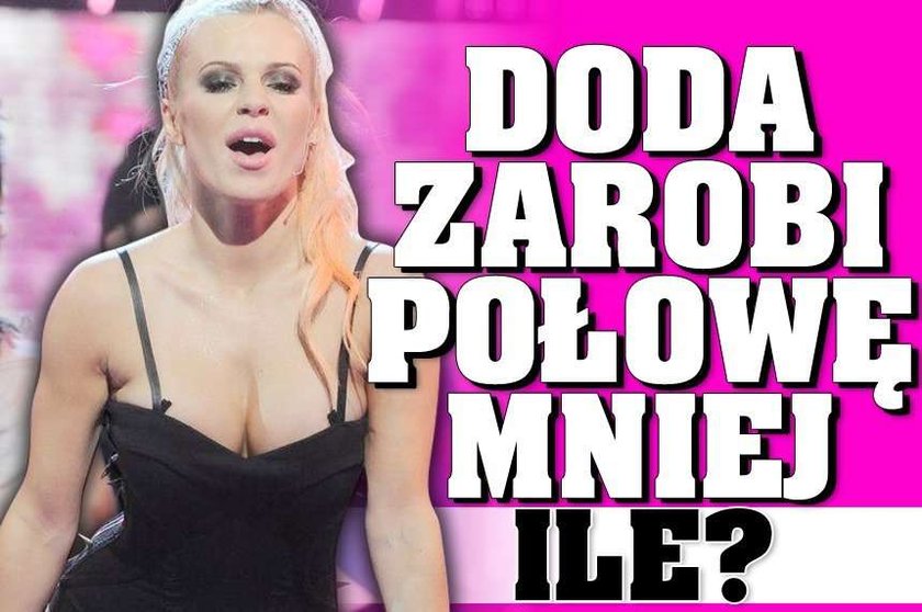 Doda zarobi połowę mniej. Ile?