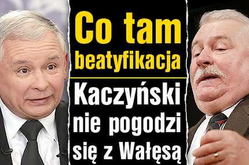 Co tam beatyfikacja. Kaczyński nie pogodzi się z Wałęsą