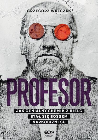 Okładka książki "Profesor. Jak genialny chemik z Kielc stał się bossem narkobiznesu" Grzegorza Walczaka, Wydawnictwo SQN, 2023 