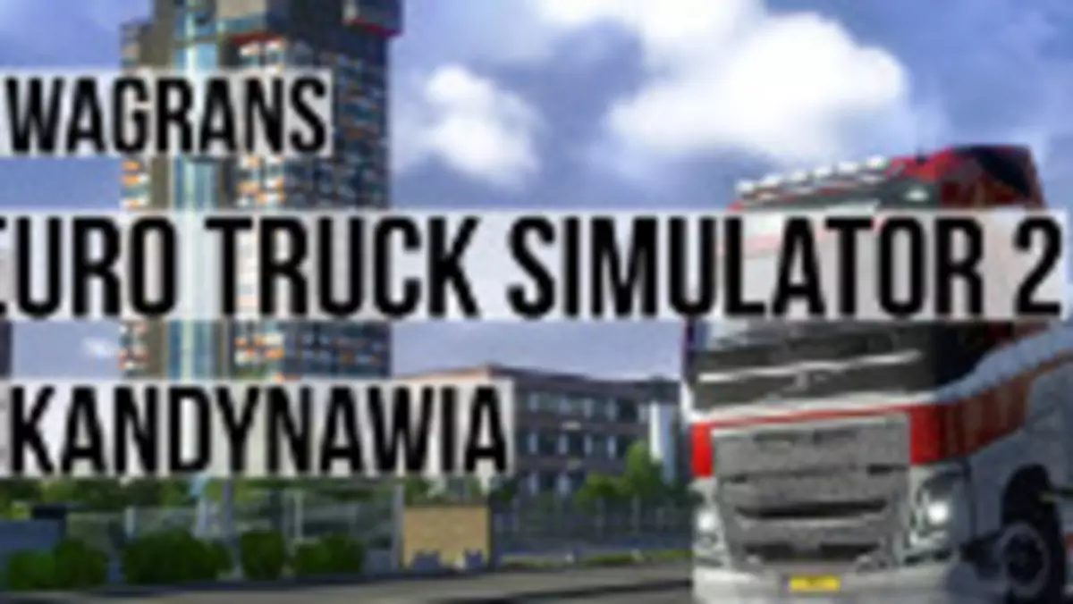 KwaGRAns: gramy w Euro Truck Simulator 2: Skandynawia