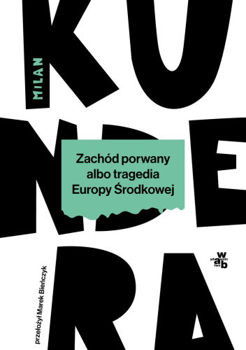 Milan Kundera - "Zachód porwany, czyli tragedia Europy Środkowej"