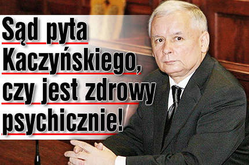Sąd bada, czy Kaczyński jest zdrowy psychicznie! 