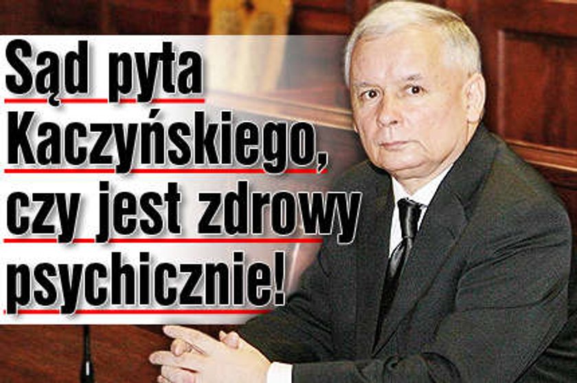 Sąd bada, czy Kaczyński jest zdrowy psychicznie! 