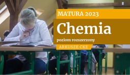 Matura 2023: Chemia, poziom rozszerzony. Arkusze egzaminacyjne CKE