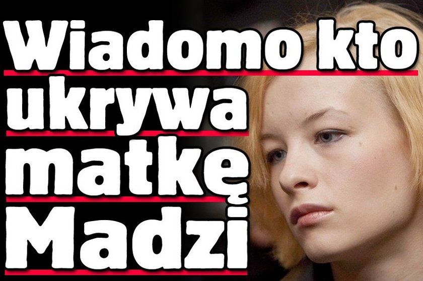 Wiadomo, kto ukrywa matkę Madzi!