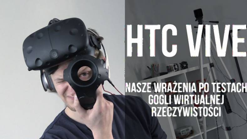 HTC Vive - nasze wrażenia po testach gogli wirtualnej rzeczywistości