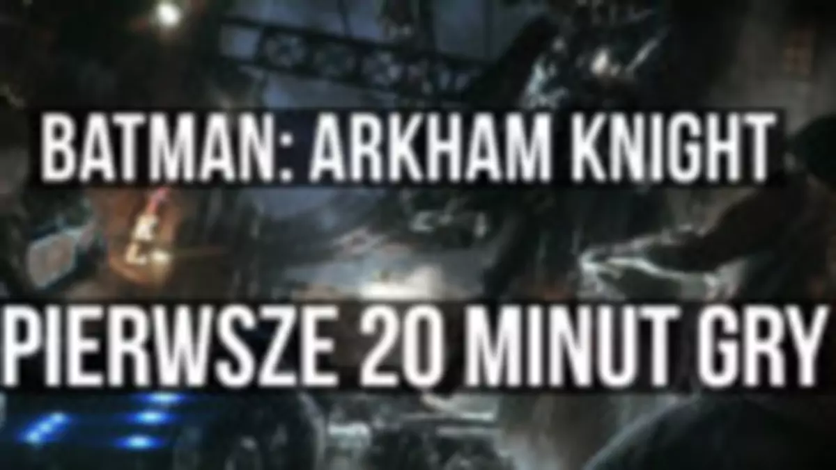 Batman: Arkham Knight - oto pierwsze 20 minut gry