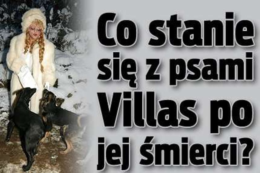 Co stanie się z psami Villas po jej śmierci?