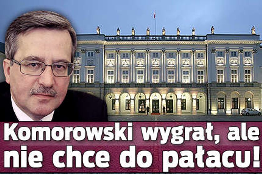 Komorowski nie chce do pałacu!