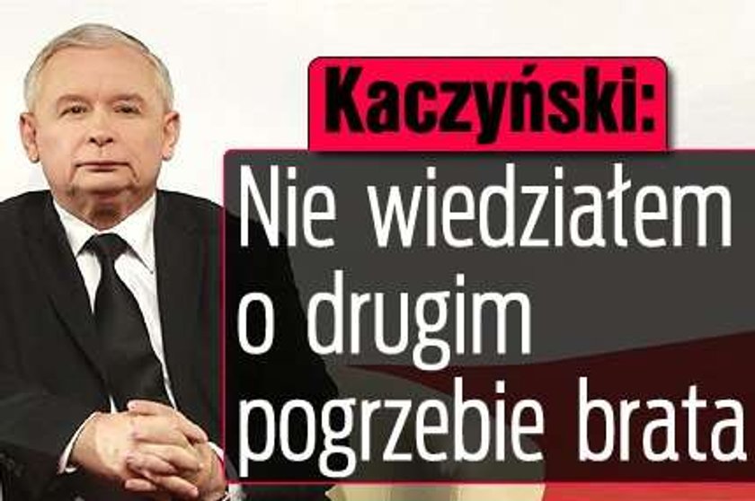 Kaczyński: Nie wiedziałem o drugim pogrzebie brata