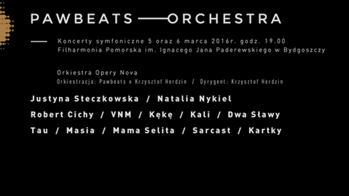 Ruszyła sprzedaż biletów na koncerty Pawbeats Orchestra zaplanowane na 5 i 6 marca w Filharmonii Pomorskiej w Bydgoszczy. Wśród gości między innymi Justyna Steczkowska, Natalia Nykiel, KęKę i VNM. Ceny rozpoczynają się od 90 zł.