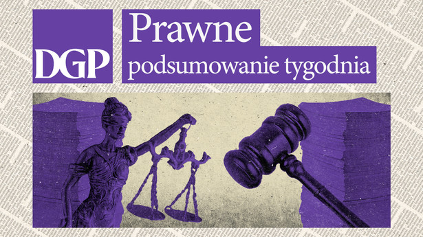 Prawne podsumowanie tygodnia - Dziennik Gazeta Prawna