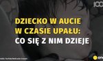 Dziecko w aucie w czasie upałów. Co się z nim dzieje?