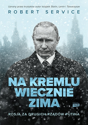 Robert Service, "Na Kremlu wiecznie zima. Rosja za drugich rządów Putina"