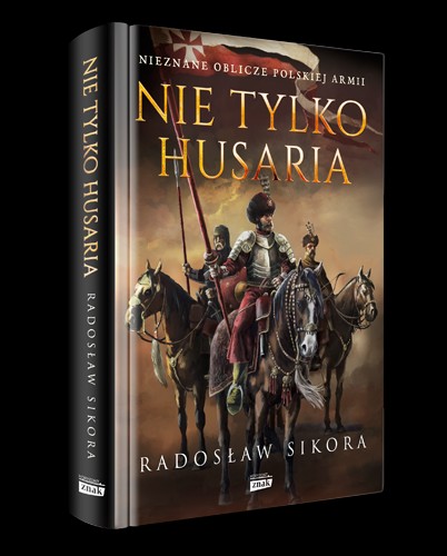 Radosław Sikora, "Nie tylko husaria", wyd. Znak Horyzont, Kraków 2020