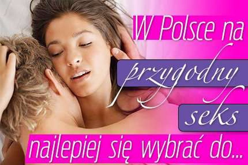 O przygodny seks w Polsce najłatwiej w...