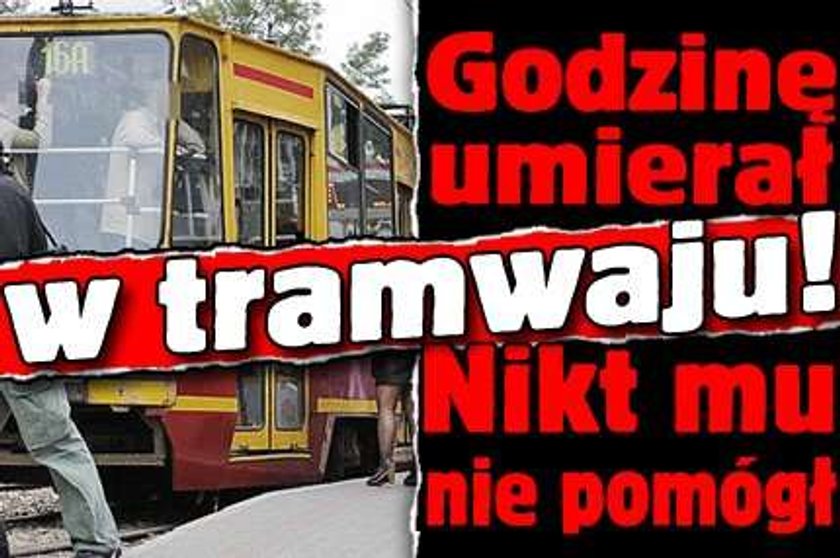 Zmarł w tramwaju, bo nikt mu nie pomógł