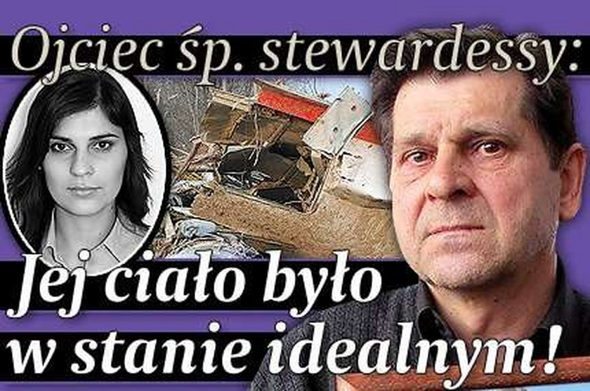 Ojciec śp. stewardessy: Jej ciało było w stanie idealnym!