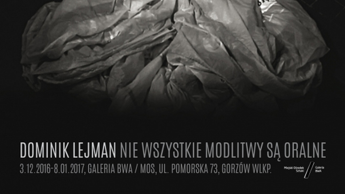 Galeria BWA / Miejski Ośrodek Sztuki w Gorzowie Wielkopolskim zaprasza na wernisaż wystawy "Nie wszystkie modlitwy są oralne", na której swoje prace zaprezentuje Dominik Lejman.