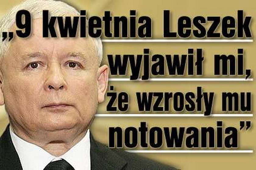 "9 kwietnia Leszek wyjawił mi, że wzrosły mu..."