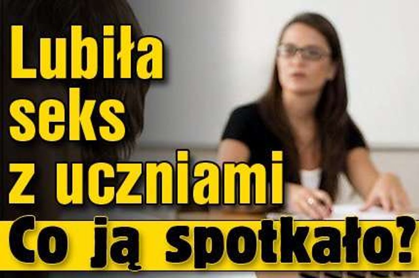 Lubiła seks z uczniami. Co ją spotkało?