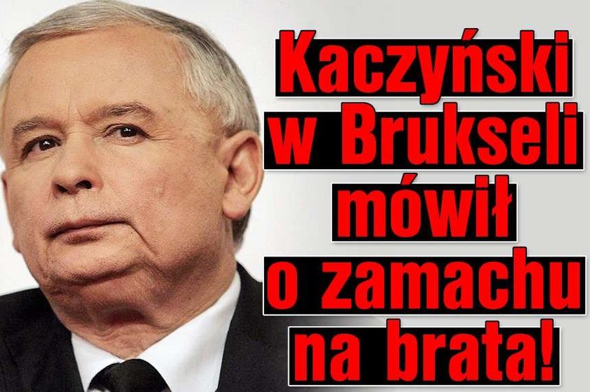 Kaczyński w Brukseli mówił o zamachu na brata!