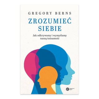 Gregory Berns, „Zrozumieć siebie. Jak odkrywamy i wymyślamy naszą tożsamość”, przeł. Mateusz Hohol, Piotr Szymanek, Copernicus Center Press 2023