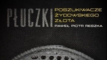 "Płuczki. Poszukiwacze żydowskiego złota" Paweł Piotr Reszka, okładka książki