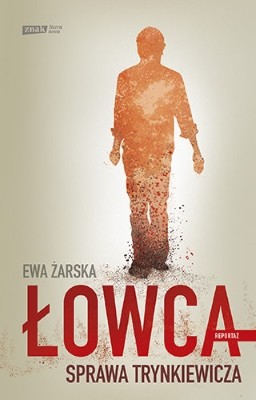 "Łowca. Sprawa Trynkiewicza" Ewy Żarskiej