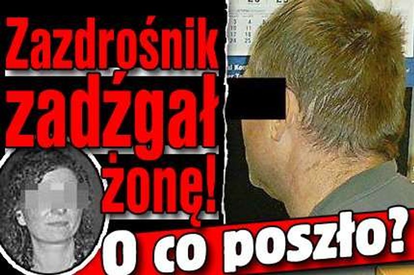 Ten zazdrośnik zadźgał żonę! O co poszło?