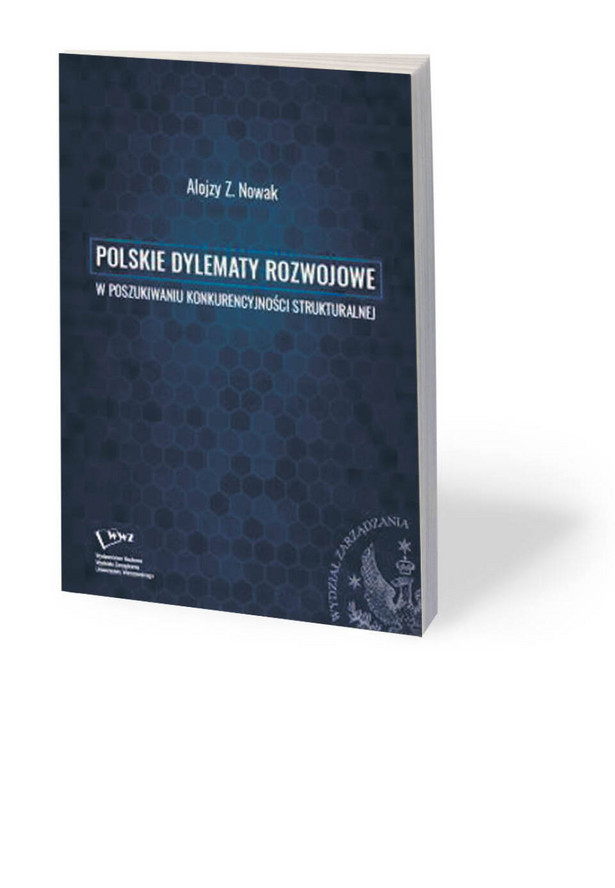 Alojzy Nowak, „Polskie dylematy rozwojowe. W poszukiwaniu konkurencyjności strukturalnej”, Wydawnictwo Naukowe Wydziału Zarządzania UW, Warszawa 2020