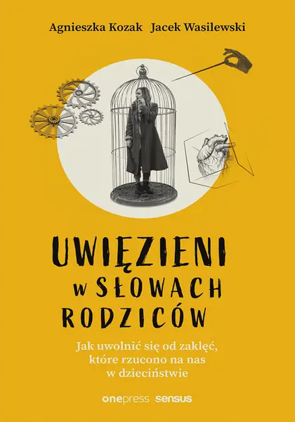 &quot;Uwięzieni w słowach rodziców. Jak uwolnić się od zaklęć, które rzucono na nas w dzieciństwie&quot; autorstwa Agnieszki Kozak i Jacka Wasilewskiego / Wydawnictwo Sensus