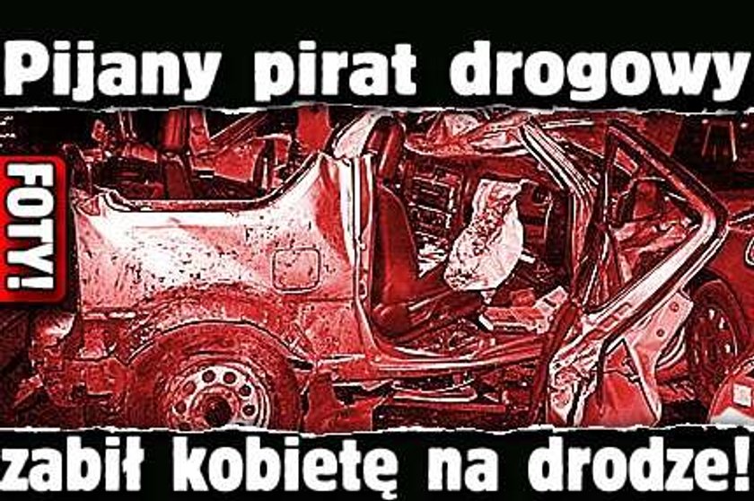 Pijany pirat drogowy zabił kobietę na drodze! FOTY