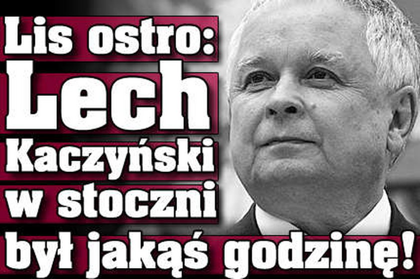 Lis ostro: Lech Kaczyński w stoczni był jakąś godzinę!