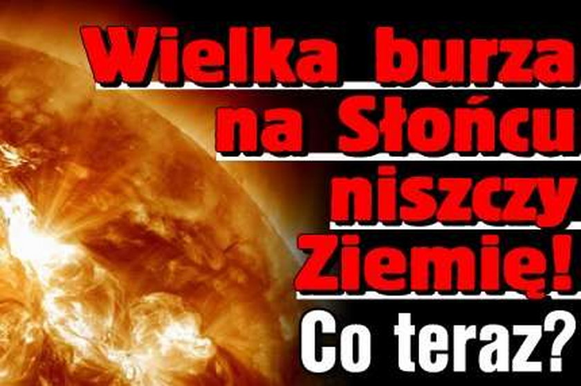 Wielka burza na Słońcu niszczy Ziemię! Co teraz?