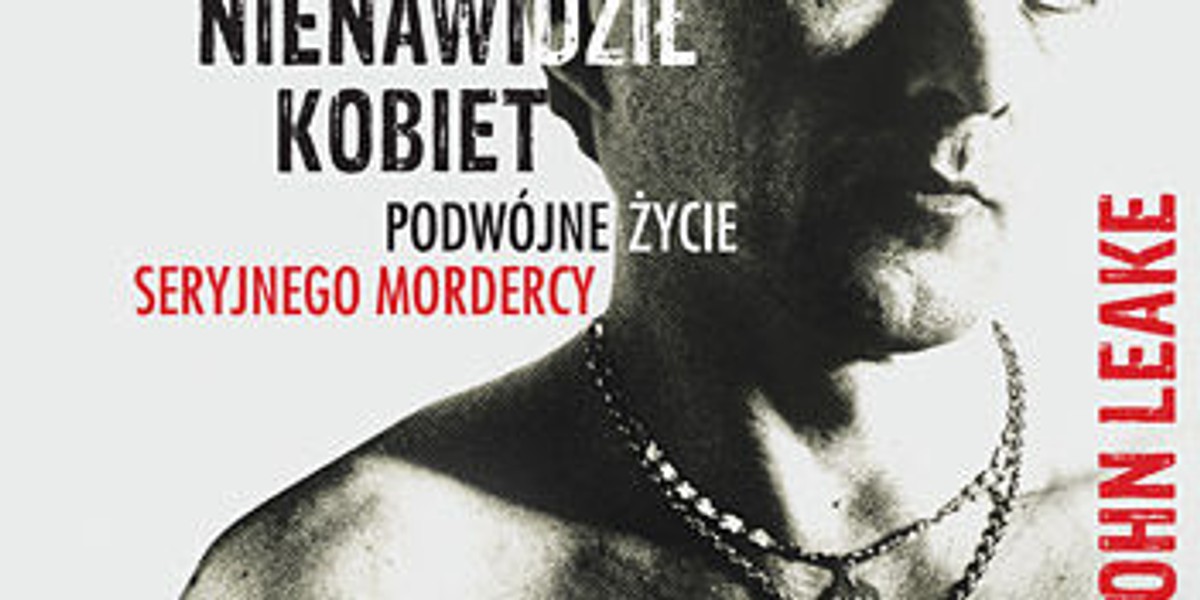 Pisarz Który Nienawidził Kobiet Podwójne życie Seryjnego Mordercy Recenzja: "Pisarz, który nienawidził kobiet" John Leake - Recenzje