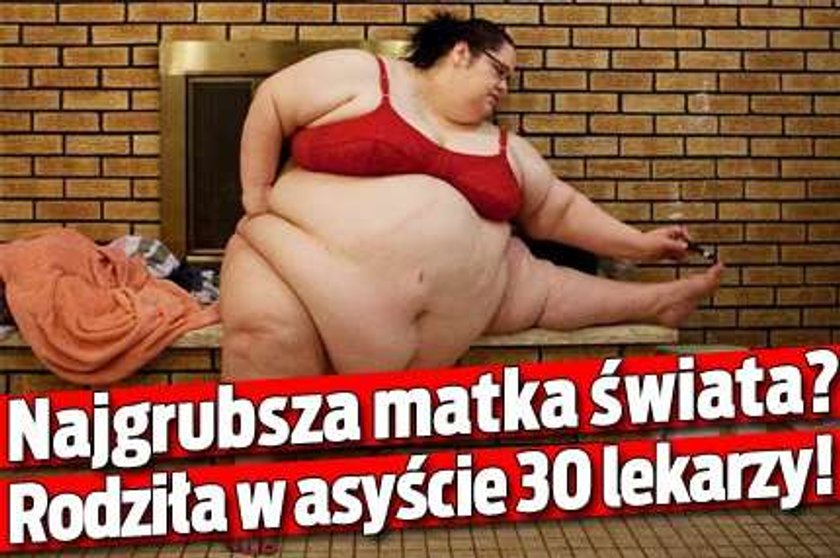 Najgrubsza matka świata? Rodziła w asyście 30 lekarzy!