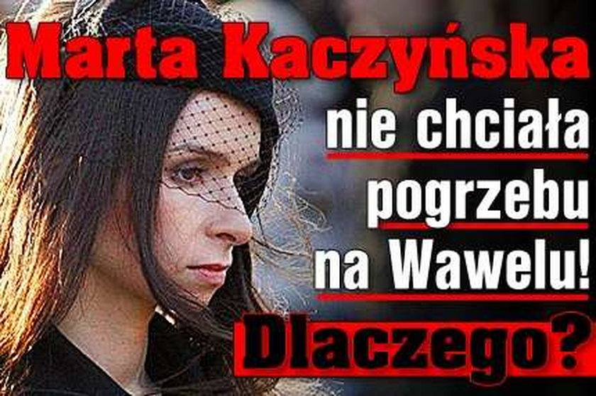 Marta Kaczyńska nie chciała pogrzebu na Wawelu! Dlaczego?