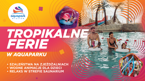 Najbliższe tygodnie to także wolne od szkoły, a w Aquaparku Wrocław - Tropikalne Ferie. 