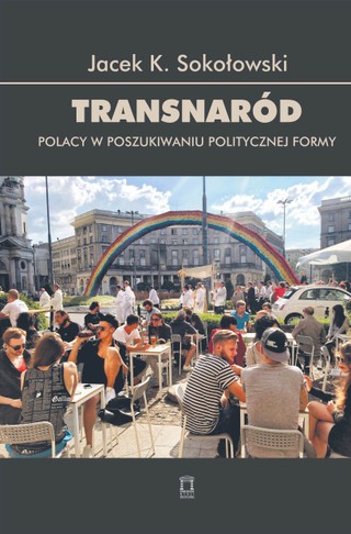 Jacek K. Sokołowski „Transnaród. Polacy w poszukiwaniu politycznej formy”, Ośrodek Myśli Politycznej 2023