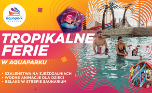 Chcesz mieć plecy, tropikalne ferie i czuć się bezpiecznie? Czas na Aquapark Wrocław