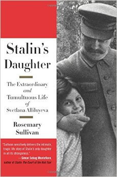 Stalin's Daughter: The Extraordinary and Tumultuous Life of Svetlana Alliluyeva