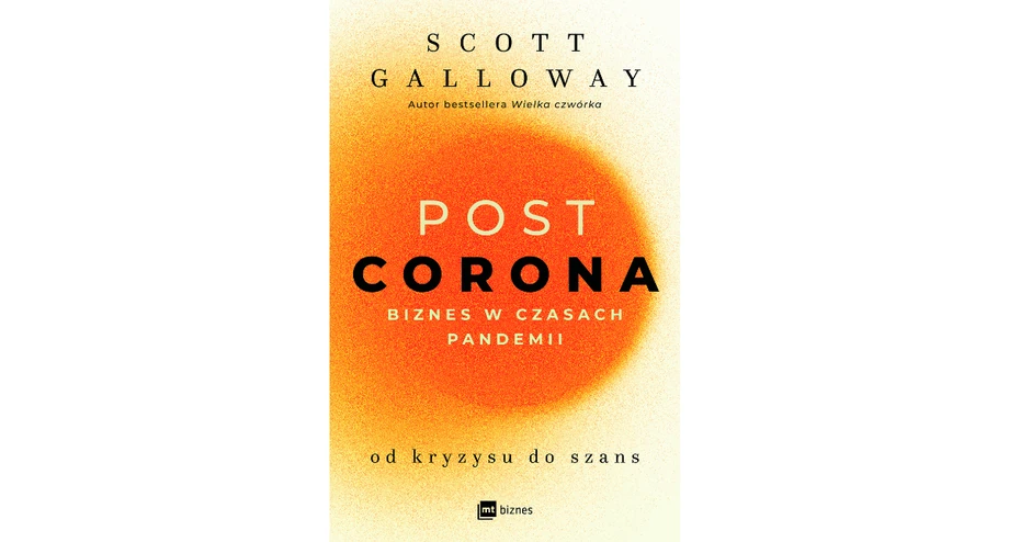 Książka o tym, jaki świat czeka nas po pandemicznym kryzysie: Scott Galloway - "Post Corona. Od kryzysu do szans",  wyd. MT biznes