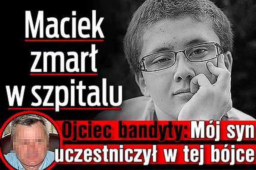 Maciek zmarł. Ojciec napastnika przyznaje: Mój syn uczestniczył w bójce