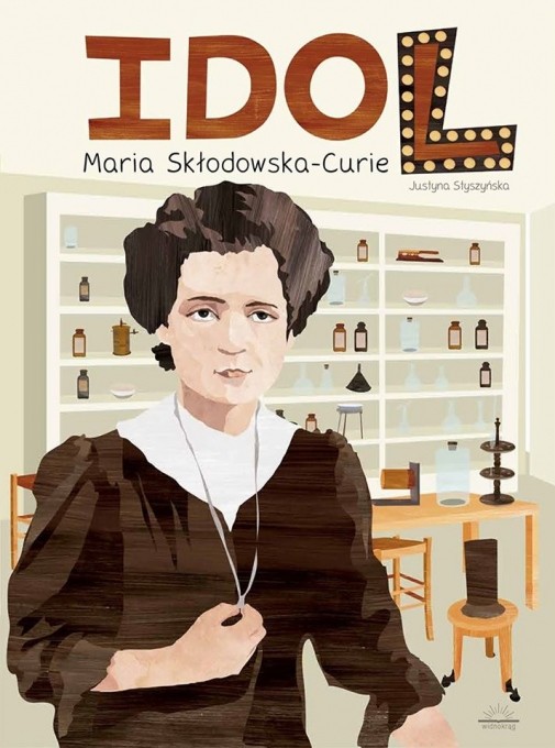 "Idol. Maria Skłodowska-Curie" Justyna Styszyńska,    wyd. Widnokrąg /  Wiek odbiorców: 9-12 lat