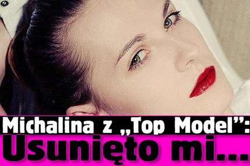 Michalina z "Top Model": Usunięto mi...